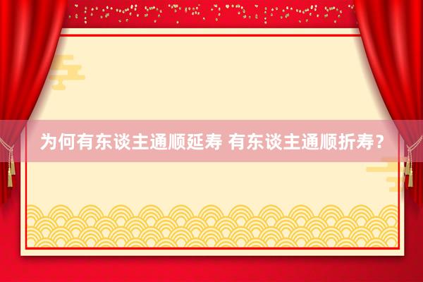 为何有东谈主通顺延寿 有东谈主通顺折寿？