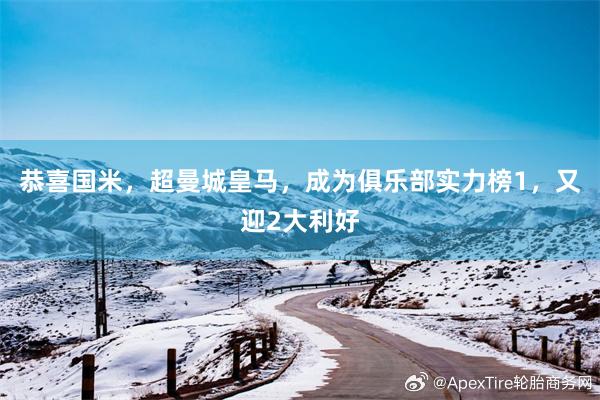 恭喜国米，超曼城皇马，成为俱乐部实力榜1，又迎2大利好