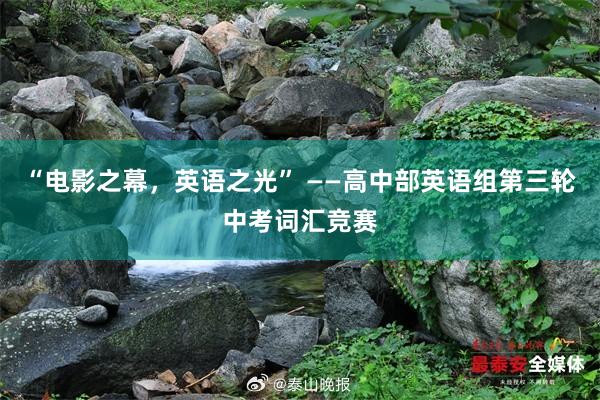 “电影之幕，英语之光” ——高中部英语组第三轮中考词汇竞赛