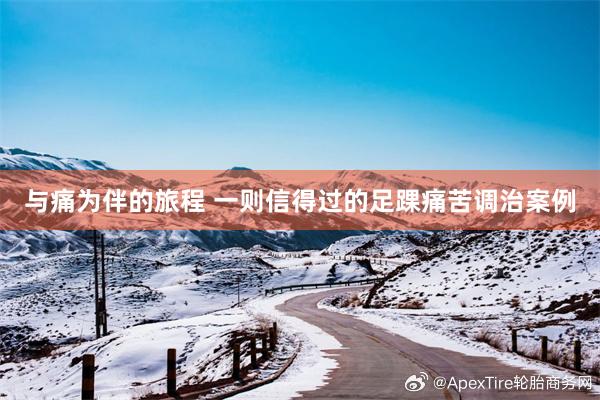 与痛为伴的旅程 一则信得过的足踝痛苦调治案例